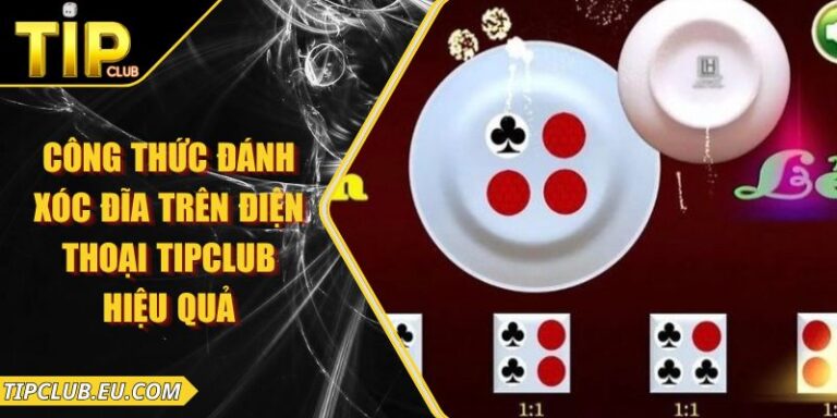 Công Thức Đánh Xóc Đĩa Trên Điện Thoại Tipclub Hiệu Quả