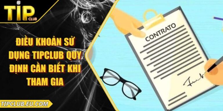 Điều Khoản Sử Dụng Tipclub – Quy Định Cần Biết Khi Tham Gia
