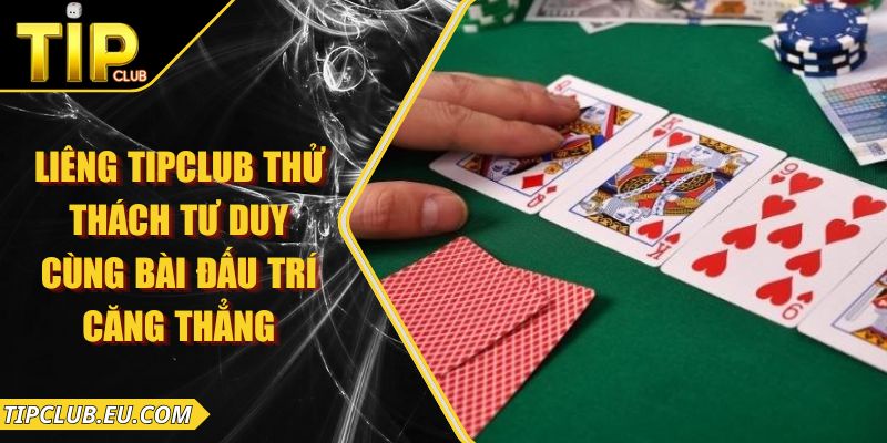 Liêng Tipclub – Thử Thách Tư Duy Cùng Bài Đấu Trí Căng Thẳng 1 Liêng Tipclub – Thử Thách Tư Duy Cùng Bài Đấu Trí Căng Thẳng