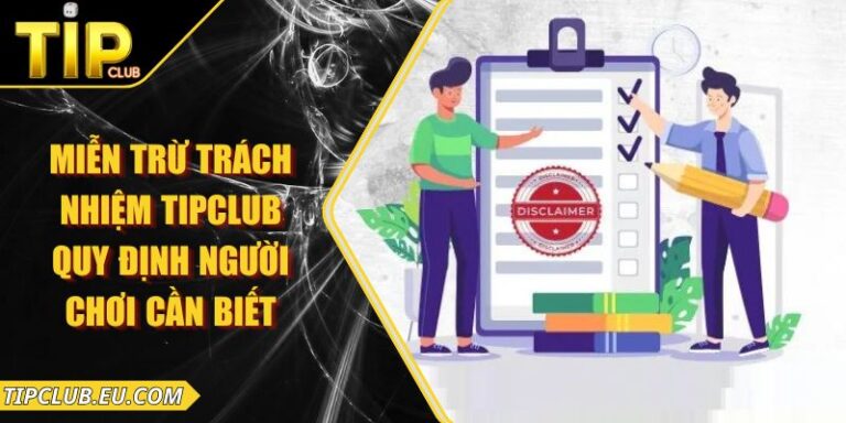 Miễn Trừ Trách Nhiệm Tipclub – Quy Định Người Chơi Cần Biết
