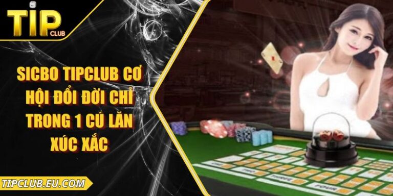 Sicbo Tipclub - Cơ Hội Đổi Đời Chỉ Trong 1 Cú Lăn Xúc Xắc 1 Sicbo Tipclub - Cơ Hội Đổi Đời Chỉ Trong 1 Cú Lăn Xúc Xắc