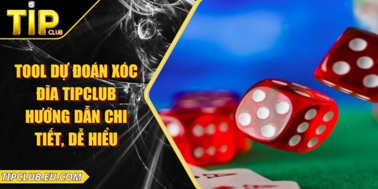 Tool Dự Đoán Xóc Đĩa Tipclub – Hướng Dẫn Chi Tiết, Dễ Hiểu