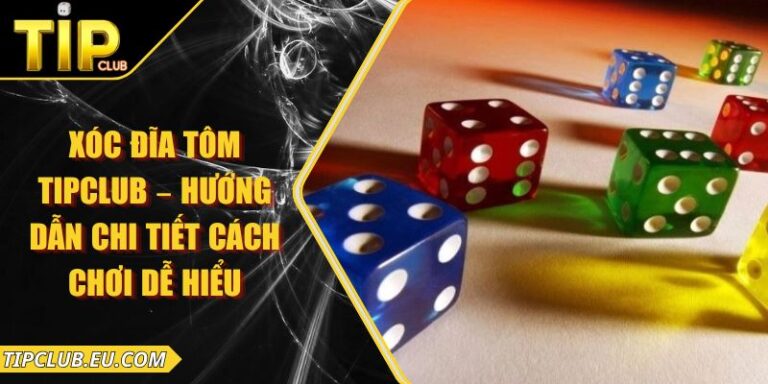 Xóc Đĩa Tôm Tipclub – Hướng Dẫn Chi Tiết Cách Chơi Dễ Hiểu